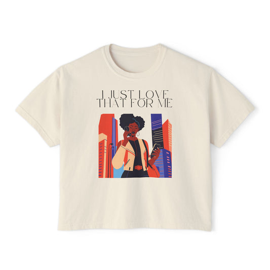 I Just Love That For Me Women's Boxy Tee